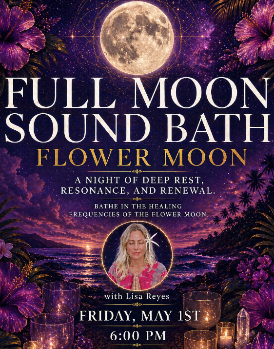 full flower moon sound bath sound journey crystal singing bowls positive conscious Paia Maui event meditation yoga